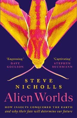 Alien Worlds: How insects conquered the Earth, and why their fate will determine our future - Steve Nicholls - cover