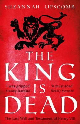 The King is Dead - Suzannah Lipscomb,Wolf & Dagger Ltd - cover