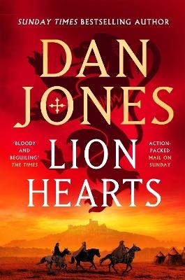 Lion Hearts: the richly drawn, action-packed historical adventure from the Sunday Times bestseller - Dan Jones - cover