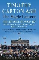 The Magic Lantern: The Revolution of '89 Witnessed in Warsaw, Budapest, Berlin and Prague - Timothy Garton Ash - cover