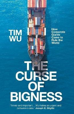 The Curse of Bigness: How Corporate Giants Came to Rule the World - Tim Wu - cover