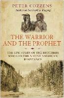 The Warrior and the Prophet: The Epic Story of the Brothers Who Led the Native American Resistance - Peter Cozzens - cover