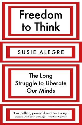 Freedom to Think: The Long Struggle to Liberate Our Minds - Susie Alegre - cover