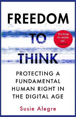 Freedom to Think: Protecting a Fundamental Human Right in the Digital Age - Susie Alegre - cover