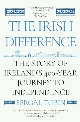 The Irish Difference: The Story of Ireland's 400-Year Journey to Independence - Fergal Tobin - cover