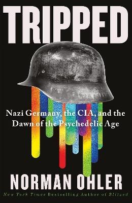 Tripped: Nazi Germany, the CIA, and the Dawn of the Psychedelic Age - Norman Ohler - cover