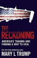 The Reckoning: America's Trauma and Finding a Way to Heal - Mary L Trump - cover