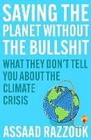Saving the Planet Without the Bullsh*t: What They Don’t Tell You About the Climate Crisis
