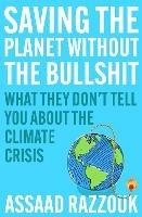 Saving the Planet Without the Bullsh*t: What They Don't Tell You About the Climate Crisis - Assaad Razzouk - cover