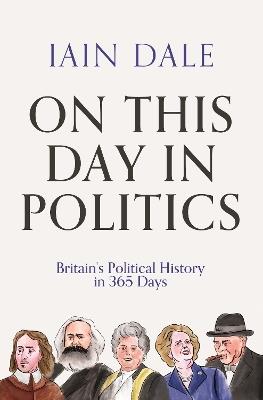 On This Day in Politics: Britain's Political History in 365 Days - Iain Dale - cover