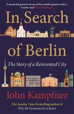 In Search Of Berlin: 'A masterful portrait of one of the world's greatest cities' PETER FRANKOPAN - John Kampfner - cover
