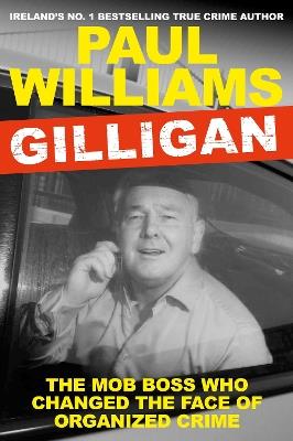 Gilligan: The Mob Boss Who Changed the Face of Organized Crime - Paul Williams - cover