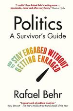 Politics: A Survivor’s Guide: How to Stay Engaged without Getting Enraged