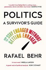 Politics: A Survivor’s Guide: How to Stay Engaged without Getting Enraged