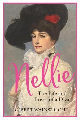 Nellie: The Life and Loves of a Diva - Robert Wainwright - cover