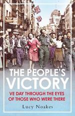The People's Victory: VE Day Through the Eyes of Those Who Were There