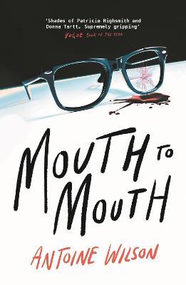 Mouth to Mouth: ‘Gripping... Shades of Patricia Highsmith and Donna Tartt’ Vogue - Antoine Wilson - cover
