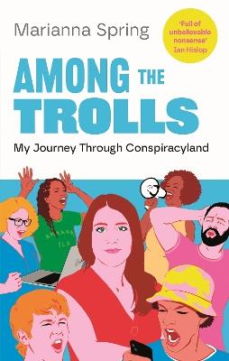 Among the Trolls: My Journey Through Conspiracyland - Marianna Spring - cover