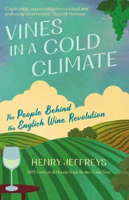 Vines in a Cold Climate: The People Behind the English Wine Revolution - Henry Jeffreys - cover