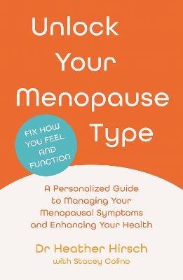 Unlock Your Menopause Type: A Personalized Guide to Managing Your Menopausal Symptoms and Enhancing Your Health - Heather Hirsch - cover