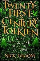 Twenty-First-Century Tolkien: What Middle-Earth Means To Us Today - Nick Groom - cover