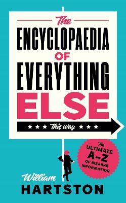The Encyclopaedia of Everything Else: The Ultimate A-Z of Bizarre Information - William Hartston - cover