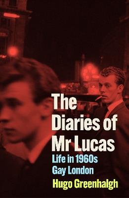 The Diaries of Mr Lucas: Life in 1960s Gay London - Hugo Greenhalgh - cover