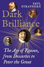 Dark Brilliance: The Age of Reason from Descartes to Peter the Great