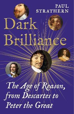 Dark Brilliance: The Age of Reason from Descartes to Peter the Great - Paul Strathern - cover