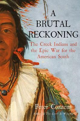 A Brutal Reckoning: The Creek Indians and the Epic War for the American South - Peter Cozzens - cover