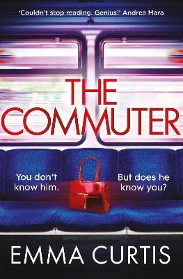 The Commuter: 'Couldn't stop reading. Emma Curtis is a genius!' Andrea Mara - Emma Curtis - cover