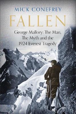 Fallen: George Mallory: The Man, The Myth and the 1924 Everest Tragedy - Mick Conefrey - cover