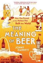 The Meaning of Beer: The Surprising Story of how Beer Made Us