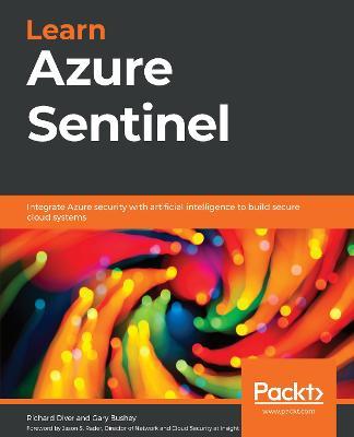 Learn Azure Sentinel: Integrate Azure security with artificial intelligence to build secure cloud systems - Richard Diver,Gary Bushey - cover
