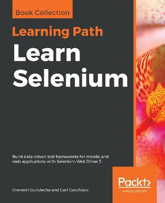 Learn Selenium: Build data-driven test frameworks for mobile and web applications with Selenium Web Driver 3 - Unmesh Gundecha,Carl Cocchiaro - cover
