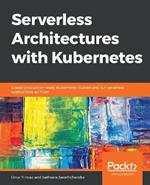 Serverless Architectures with Kubernetes: Create production-ready Kubernetes clusters and run serverless applications on them