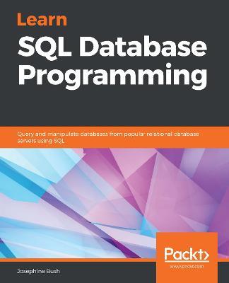 Learn SQL Database Programming: Query and manipulate databases from popular relational database servers using SQL - Josephine Bush - cover