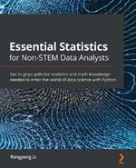 Essential Statistics for Non-STEM Data Analysts: Get to grips with the statistics and math knowledge needed to enter the world of data science with Python