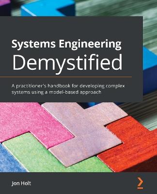 Systems Engineering Demystified: A practitioner's handbook for developing complex systems using a model-based approach - Jon Holt - cover