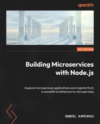 Building Microservices with Node.js: Explore microservices applications and migrate from a monolith architecture to microservices - Daniel Kapexhiu - cover