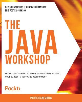 The The Java Workshop: Learn object-oriented programming and kickstart your career in software development - David Cuartielles,Andreas Goeransson,Eric Foster-Johnson - cover