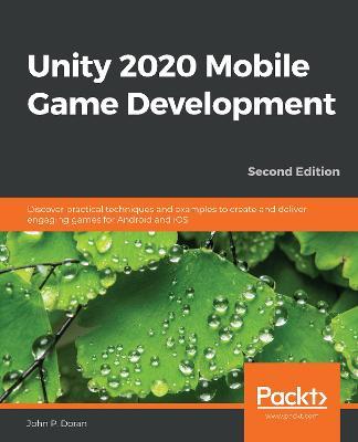 Unity 2020 Mobile Game Development: Discover practical techniques and examples to create and deliver engaging games for Android and iOS, 2nd Edition - John P. Doran - cover