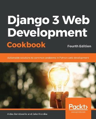 Django 3 Web Development Cookbook: Actionable solutions to common problems in Python web development, 4th Edition - Aidas Bendoraitis,Jake Kronika - cover