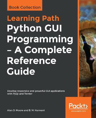 Python GUI Programming - A Complete Reference Guide: Develop responsive and powerful GUI applications with PyQt and Tkinter - Alan D. Moore,B. M. Harwani - cover
