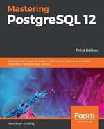 Mastering PostgreSQL 12: Advanced techniques to build and administer scalable and reliable PostgreSQL database applications, 3rd Edition