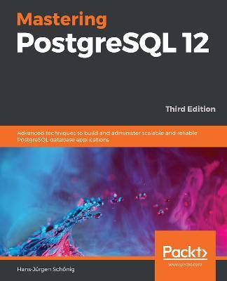 Mastering PostgreSQL 12: Advanced techniques to build and administer scalable and reliable PostgreSQL database applications, 3rd Edition - Hans-Jurgen Schoenig - cover