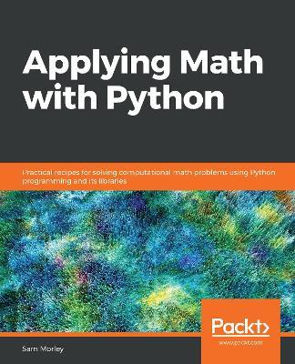 Applying Math with Python: Practical recipes for solving computational math problems using Python programming and its libraries - Sam Morley - cover