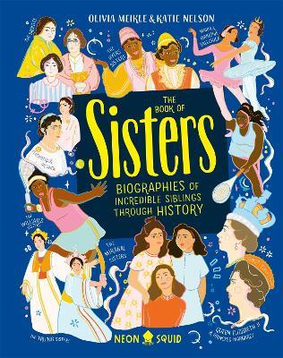 The Book of Sisters: Biographies of Incredible Siblings Through History - Katie Nelson,Meikle,Neon Squid - cover