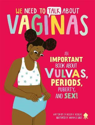 We Need to Talk About Vaginas: An IMPORTANT Book About Vulvas, Periods, Puberty, and Sex! - Allison K. Rodgers - cover