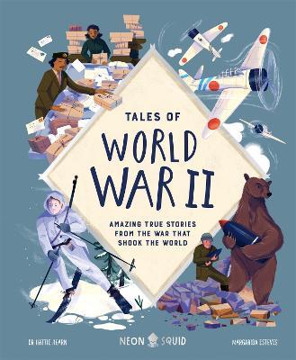 Tales of World War II: Amazing True Stories from the War that Shook the World - Hattie Hearn,Neon Squid - cover